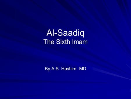 Al-Saadiq The Sixth Imam By A.S. Hashim. MD. Who is Al-Saadiq?: Lineage Umm Farwa Great Granddaughter of Abu Bakr.