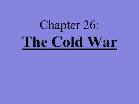 Chapter 26: The Cold War.