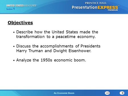 Objectives Describe how the United States made the transformation to a peacetime economy. Discuss the accomplishments of Presidents Harry Truman and Dwight.