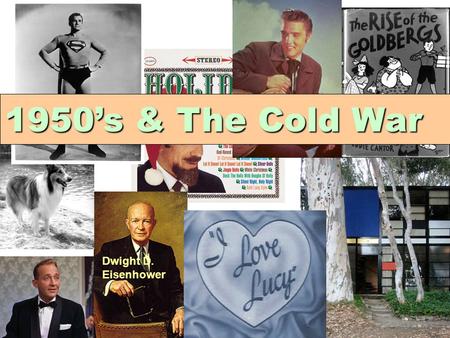 1950’s & The Cold War Dwight D. Eisenhower.