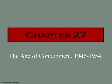 The Age of Containment, 1946-1954 © 2003 Wadsworth Group All rights reserved. Chapter 27.