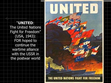 “UNITED: The United Nations Fight for Freedom” (USA, 1943): FDR hoped to continue the wartime alliance with the USSR in the postwar world.