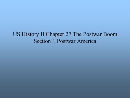 US History II Chapter 27 The Postwar Boom Section 1 Postwar America