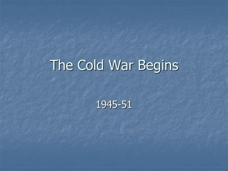 The Cold War Begins 1945-51. After WWII: 2 “superpowers” 2 “superpowers” U.S. U.S. U.S.S.R. U.S.S.R. rest of the industrialized world in ruins rest of.