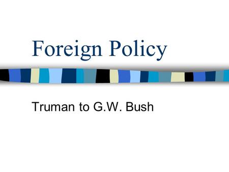 Foreign Policy Truman to G.W. Bush. Cold War Reasons for tension? –Second-front delay –Soviet desire to protect Western border –Insistence by Western.