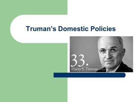 Truman’s Domestic Policies. LEGISLATION Atomic Energy Act: – Civilian control not military Employment Act – Est. Council for Ec Advisors Taft-Hartley.