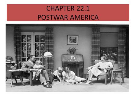 CHAPTER 22.1 POSTWAR AMERICA