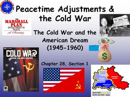 Peacetime Adjustments & the Cold War The Cold War and the American Dream (1945-1960) Chapter 28, Section 1.