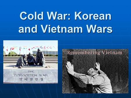 Cold War: Korean and Vietnam Wars. Korean War American involvement in the KOREAN WAR in the early 1950s reflected the American policy of CONTAINMENT of.