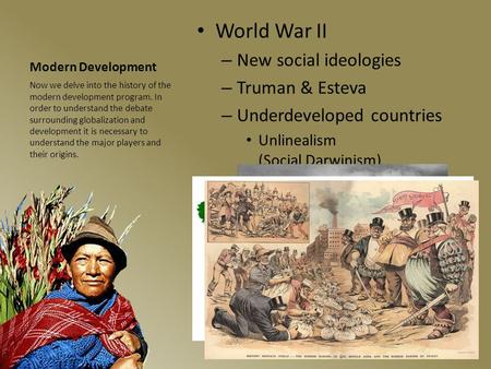 Modern Development World War II – New social ideologies – Truman & Esteva – Underdeveloped countries Unlinealism (Social Darwinism) Now we delve into the.