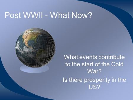 Post WWII - What Now? What events contribute to the start of the Cold War? Is there prosperity in the US?