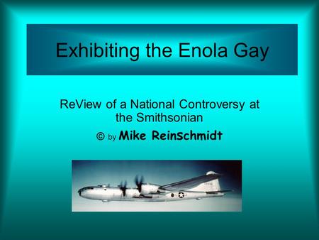 Exhibiting the Enola Gay ReView of a National Controversy at the Smithsonian © by Mike Rein s chmidt.