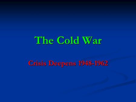 The Cold War Crisis Deepens 1948-1962. Berlin Crisis.