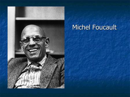 Michel Foucault. Quick Review Marx – Ideology drives decision-making Marx – Ideology drives decision-making Haves (bourgeoisie) Haves (bourgeoisie) Have-nots.