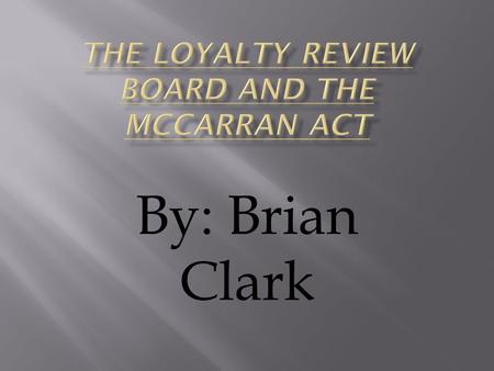 By: Brian Clark. - An effort by President Truman to find communists within the American government because of the increasing conformist fear - Truman.