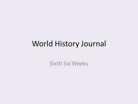 World History Journal Sixth Six Weeks.