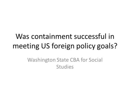 Was containment successful in meeting US foreign policy goals?