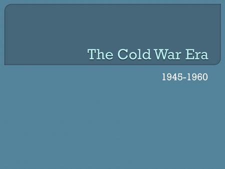 1945-1960.  Essential Question: How and why did America aid European nations after WWII?