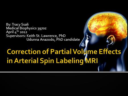 By: Tracy Ssali Medical Biophysics 3970z April 4 th 2012 Supervisors: Keith St. Lawrence, PhD Udunna Anazodo, PhD candidate.