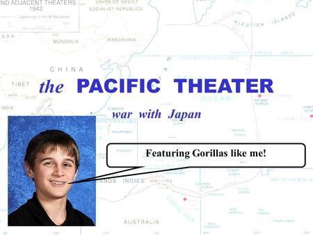 the PACIFIC THEATER war with Japan Featuring Gorillas like me!