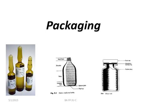 Packaging 5/1/2015BA-FP-JU-C. Why should you be aware of packaging? Packaging of extemporaneous preparations. Repackaging of bulk medicines. The expiry.