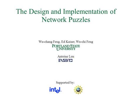 The Design and Implementation of Network Puzzles Wu-chang Feng, Ed Kaiser, Wu-chi Feng Antoine Luu Supported by: