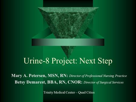 Mary A. Petersen, MSN, RN: Director of Professional Nursing Practice Betsy Demarest, BBA, RN, CNOR: Director of Surgical Services Trinity Medical Center.