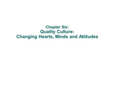 Chapter Six: Quality Culture: Changing Hearts, Minds and Attitudes