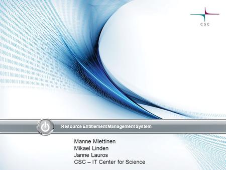 Resource Entitlement Management System Manne Miettinen Mikael Linden Janne Lauros CSC – IT Center for Science.