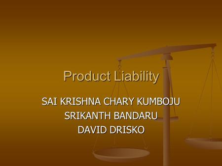 Product Liability SAI KRISHNA CHARY KUMBOJU SRIKANTH BANDARU DAVID DRISKO.