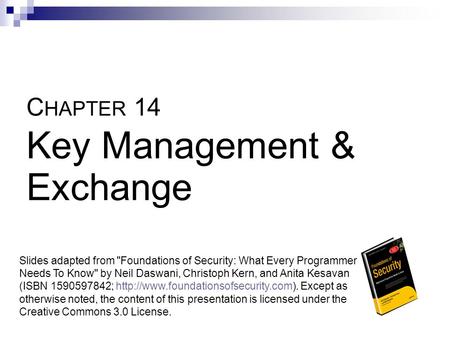 C HAPTER 14 Key Management & Exchange Slides adapted from Foundations of Security: What Every Programmer Needs To Know by Neil Daswani, Christoph Kern,