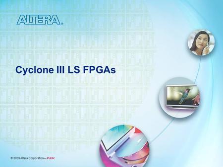 © 2009 Altera Corporation— Public Cyclone III LS FPGAs.