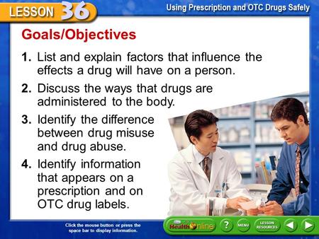 Click the mouse button or press the space bar to display information. 1.List and explain factors that influence the effects a drug will have on a person.