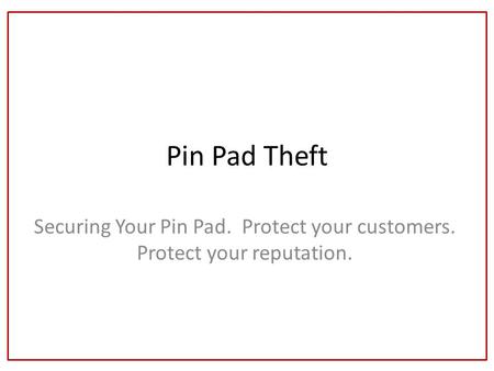 Pin Pad Theft Securing Your Pin Pad. Protect your customers. Protect your reputation.