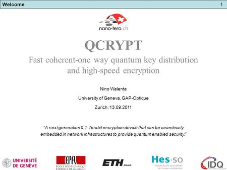 Welcome1 “A next generation 0.1-Terabit encryption device that can be seamlessly embedded in network infrastructures to provide quantum enabled security.”