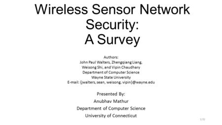 Wireless Sensor Network Security: A Survey Presented By: Anubhav Mathur Department of Computer Science University of Connecticut Authors: John Paul Walters,