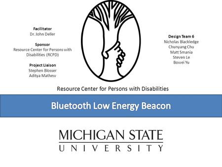 Facilitator Dr. John Deller Sponsor Resource Center for Persons with Disabilities (RCPD) Project Liaison Stephen Blosser Aditya Mathew Design Team 6 Nicholas.