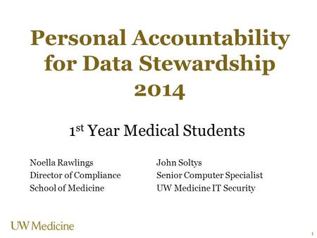 Personal Accountability for Data Stewardship 2014 1 st Year Medical Students Noella RawlingsJohn Soltys Director of ComplianceSenior Computer Specialist.