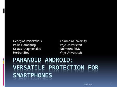 Georgios PortokalidisColumbia University Philip HomeburgVrije Universiteit Kostas AnagnostakisNiometris R&D Herbert BosVrije Universiteit 2010/11/30 1.