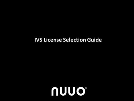 IVS License Selection Guide. NUUO IVS FunctionCountingPresenceSurveillanceAdvanced Number of detection zones or lines40 CountingVV Tamper DetectionVVVV.