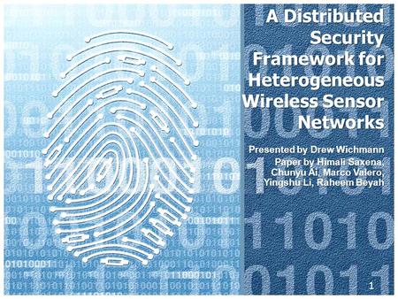 A Distributed Security Framework for Heterogeneous Wireless Sensor Networks Presented by Drew Wichmann Paper by Himali Saxena, Chunyu Ai, Marco Valero,