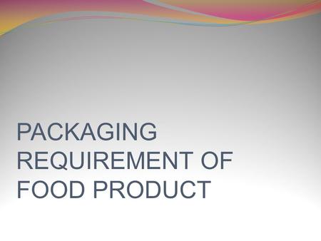 PACKAGING REQUIREMENT OF FOOD PRODUCT. CONTENT INTRODUCTION FUNCTION OF FOOD PACKAGING MAIN PACKAGING MATERIALS DESINGING OF FOOD PACKAGING PACKAGING.