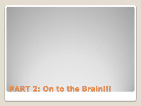 PART 2: On to the Brain!!!. Organization of the Brain How can we describe the brain? How can we describe the brain? Neural tissue description(the look)