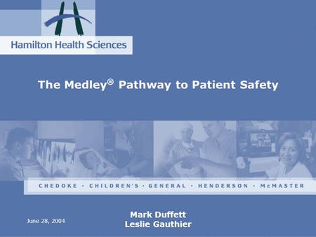 June 28, 2004 Mark Duffett Leslie Gauthier The Medley ® Pathway to Patient Safety.