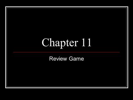 Chapter 11 Review Game.