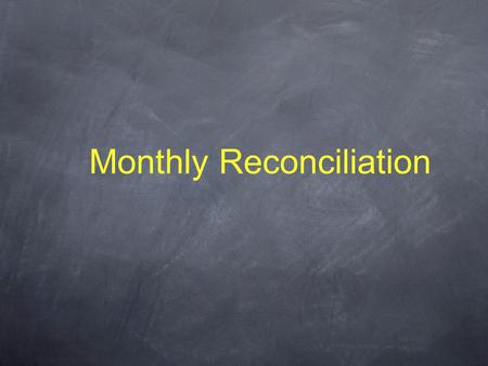 Monthly Reconciliation. Why do we need to reconcile? NIH policy requires it: see Grants Policy Statement on financial management standards (section IIA,