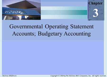 Copyright © 2010 by The McGraw-Hill Companies, Inc. All rights reserved. McGraw-Hill/Irwin Chapter 3 Governmental Operating Statement Accounts; Budgetary.