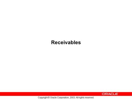 Copyright © Oracle Corporation, 2003. All rights reserved. Receivables.