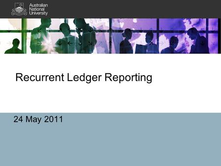 Recurrent Ledger Reporting 24 May 2011. Outline Introductions SMR, key areas of responsibility and who we are A few basics about the ANU ledger and finance.