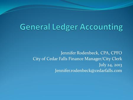 Jennifer Rodenbeck, CPA, CPFO City of Cedar Falls Finance Manager/City Clerk July 24, 2013